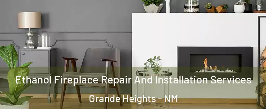 Ethanol Fireplace Repair And Installation Services Grande Heights - NM