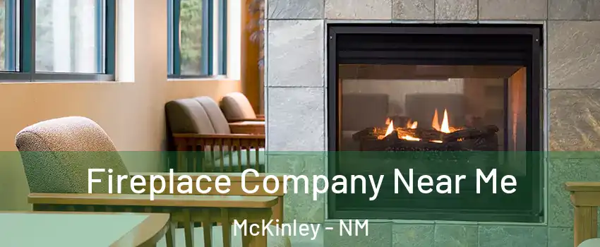 Fireplace Company Near Me McKinley - NM