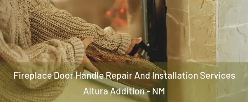 Fireplace Door Handle Repair And Installation Services Altura Addition - NM