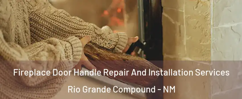 Fireplace Door Handle Repair And Installation Services Rio Grande Compound - NM