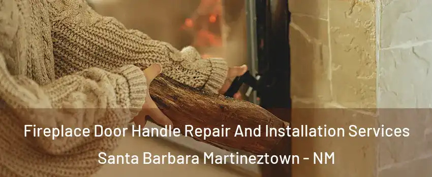 Fireplace Door Handle Repair And Installation Services Santa Barbara Martineztown - NM