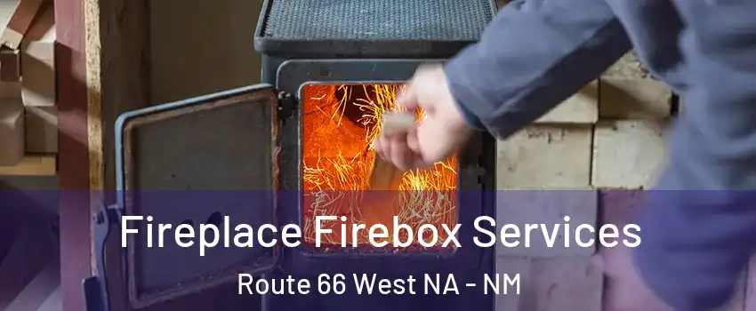 Fireplace Firebox Services Route 66 West NA - NM