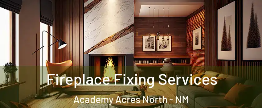 Fireplace Fixing Services Academy Acres North - NM