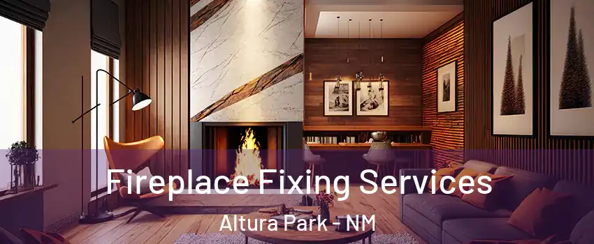 Fireplace Fixing Services Altura Park - NM