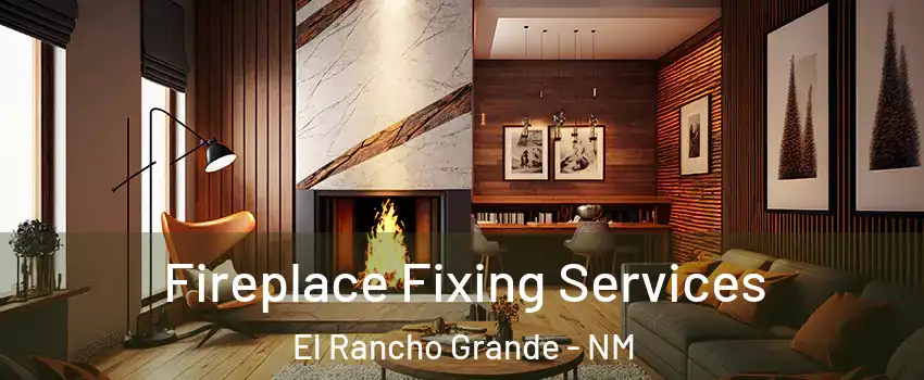 Fireplace Fixing Services El Rancho Grande - NM