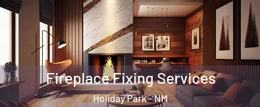 Fireplace Fixing Services Holiday Park - NM