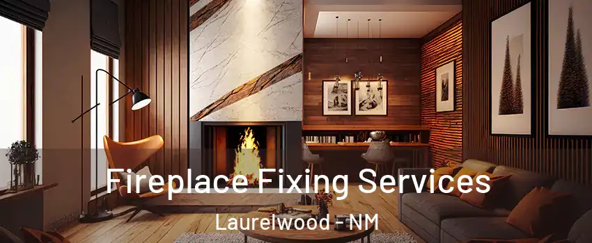 Fireplace Fixing Services Laurelwood - NM