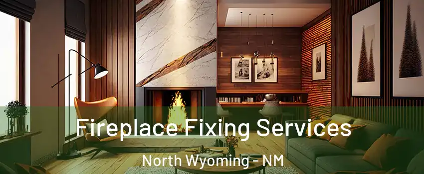 Fireplace Fixing Services North Wyoming - NM