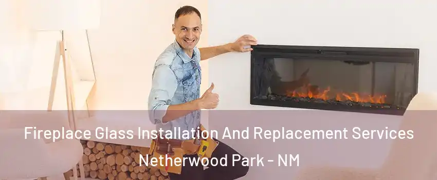 Fireplace Glass Installation And Replacement Services Netherwood Park - NM