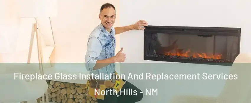 Fireplace Glass Installation And Replacement Services North Hills - NM