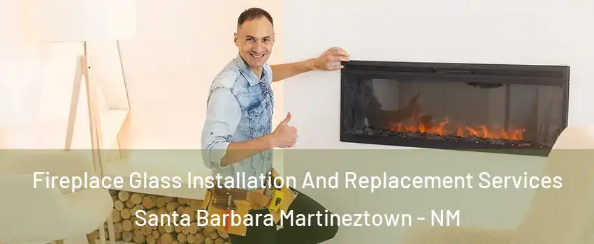 Fireplace Glass Installation And Replacement Services Santa Barbara Martineztown - NM