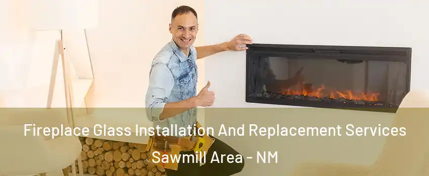 Fireplace Glass Installation And Replacement Services Sawmill Area - NM