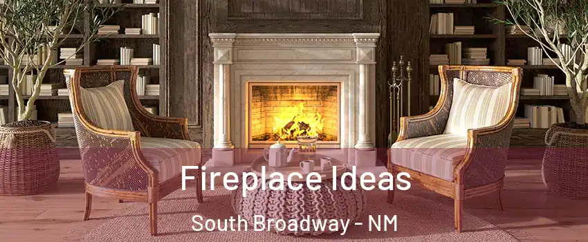 Fireplace Ideas South Broadway - NM