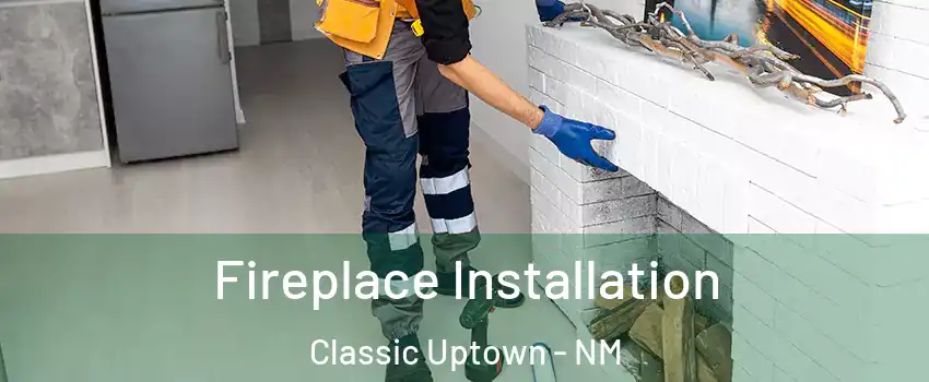 Fireplace Installation Classic Uptown - NM