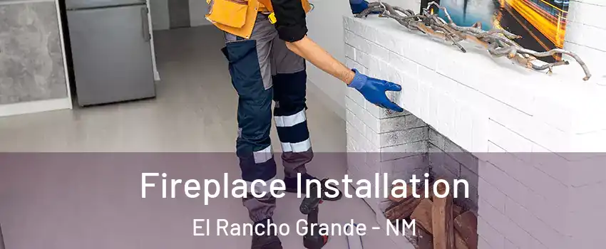 Fireplace Installation El Rancho Grande - NM