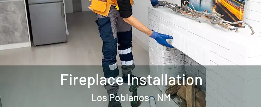 Fireplace Installation Los Poblanos - NM