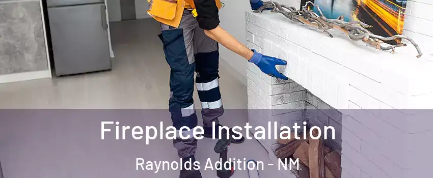 Fireplace Installation Raynolds Addition - NM