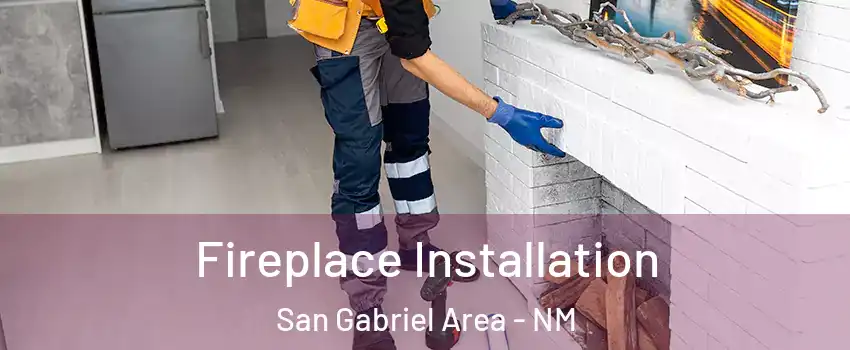 Fireplace Installation San Gabriel Area - NM