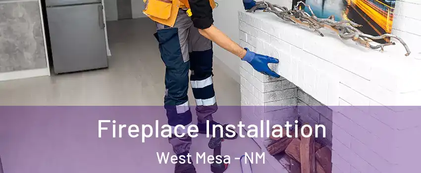 Fireplace Installation West Mesa - NM