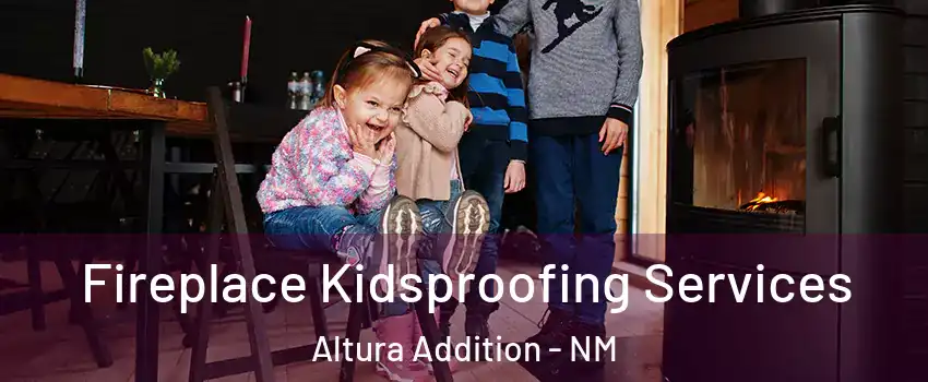 Fireplace Kidsproofing Services Altura Addition - NM