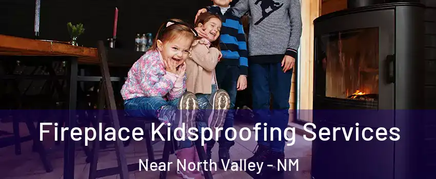 Fireplace Kidsproofing Services Near North Valley - NM