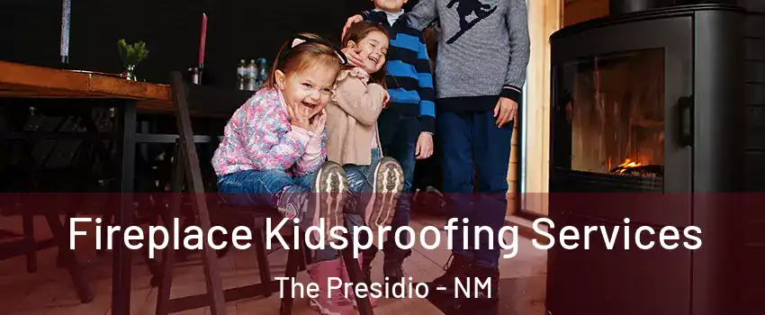 Fireplace Kidsproofing Services The Presidio - NM