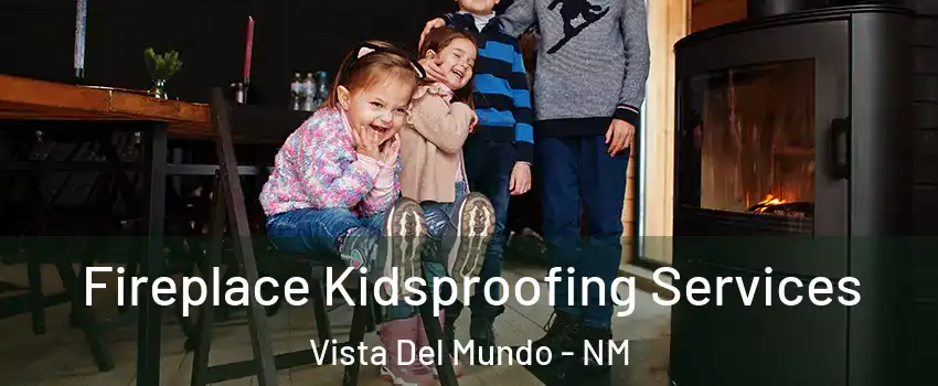 Fireplace Kidsproofing Services Vista Del Mundo - NM