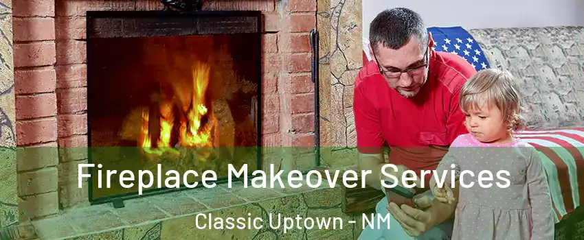 Fireplace Makeover Services Classic Uptown - NM