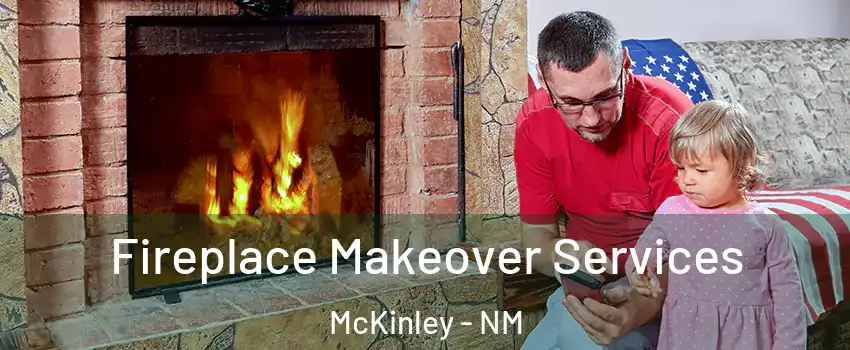 Fireplace Makeover Services McKinley - NM