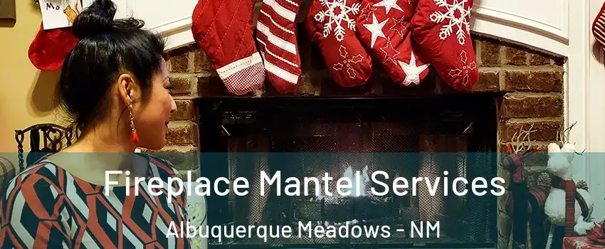 Fireplace Mantel Services Albuquerque Meadows - NM