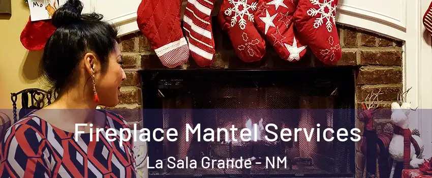 Fireplace Mantel Services La Sala Grande - NM