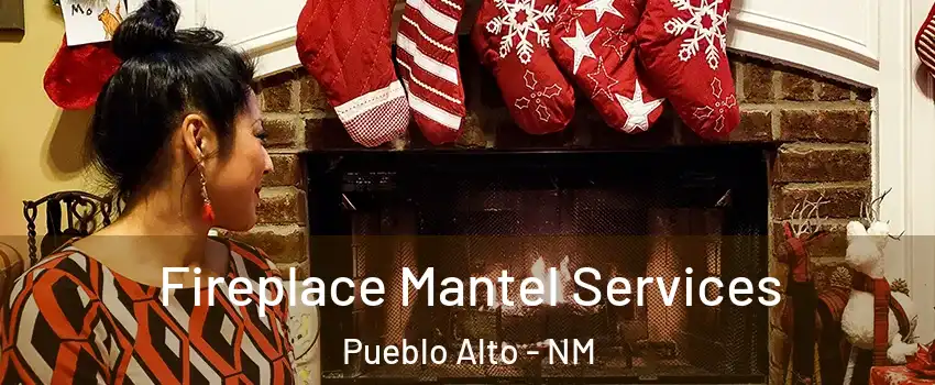 Fireplace Mantel Services Pueblo Alto - NM