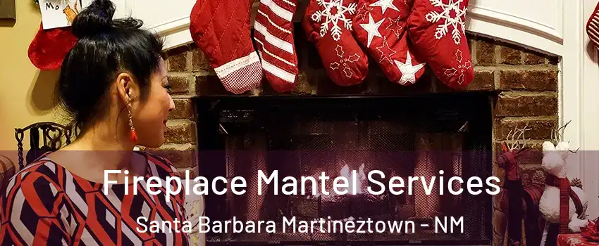 Fireplace Mantel Services Santa Barbara Martineztown - NM