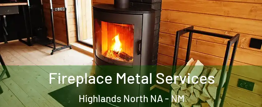 Fireplace Metal Services Highlands North NA - NM