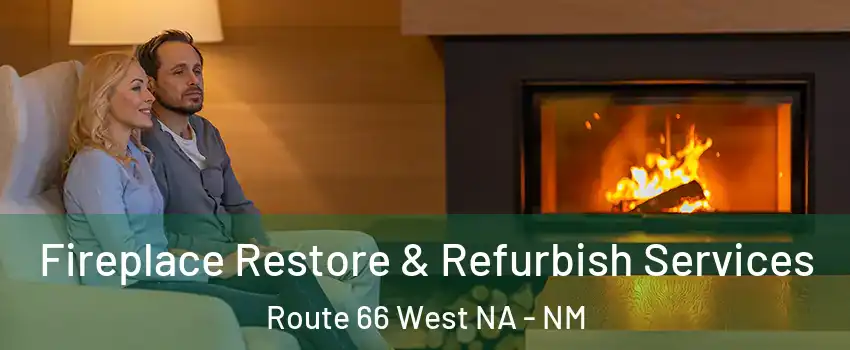 Fireplace Restore & Refurbish Services Route 66 West NA - NM