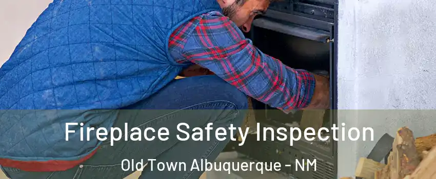 Fireplace Safety Inspection Old Town Albuquerque - NM