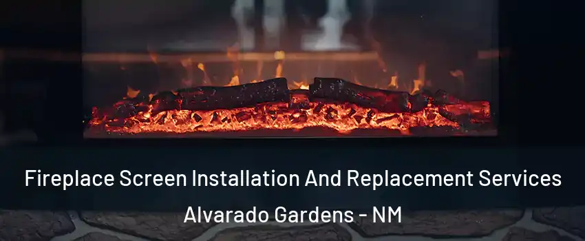 Fireplace Screen Installation And Replacement Services Alvarado Gardens - NM