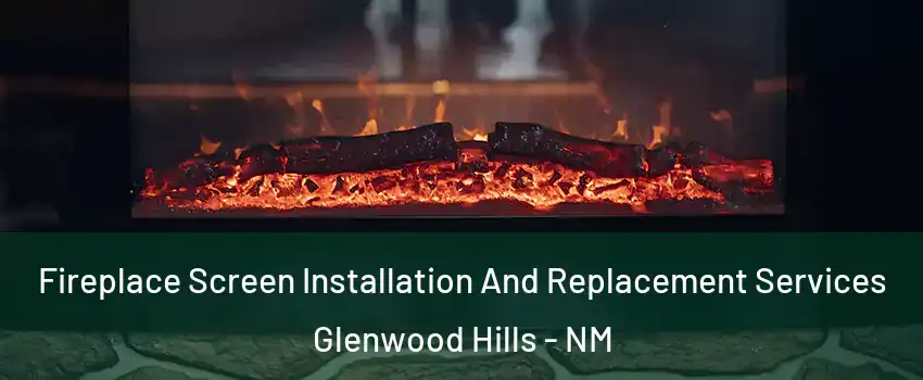 Fireplace Screen Installation And Replacement Services Glenwood Hills - NM