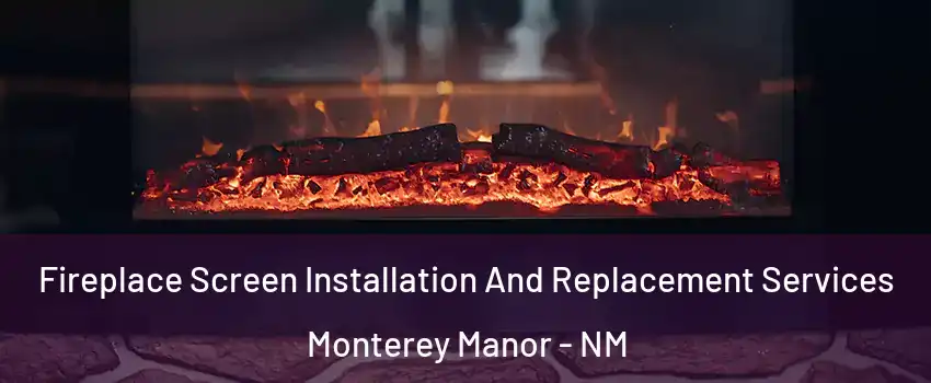 Fireplace Screen Installation And Replacement Services Monterey Manor - NM