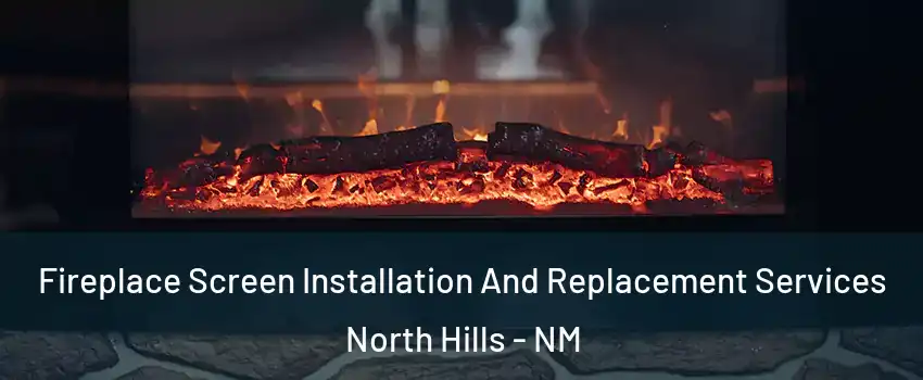 Fireplace Screen Installation And Replacement Services North Hills - NM