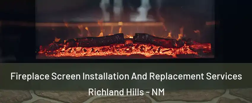 Fireplace Screen Installation And Replacement Services Richland Hills - NM