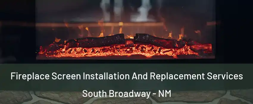 Fireplace Screen Installation And Replacement Services South Broadway - NM