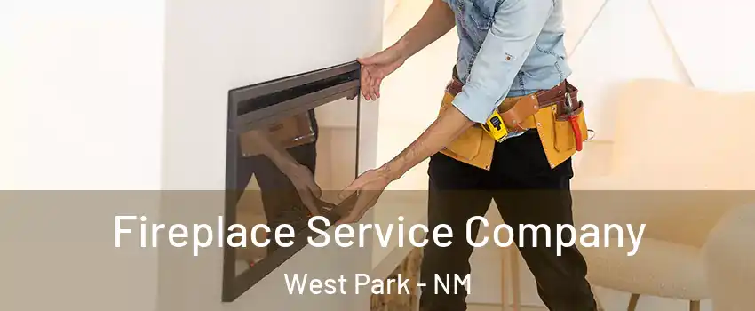 Fireplace Service Company West Park - NM