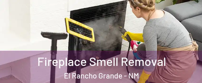 Fireplace Smell Removal El Rancho Grande - NM