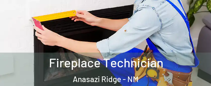 Fireplace Technician Anasazi Ridge - NM