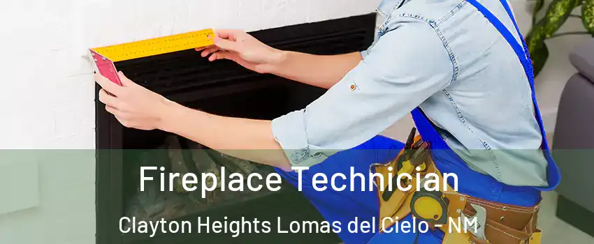 Fireplace Technician Clayton Heights Lomas del Cielo - NM