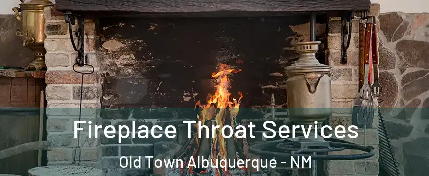 Fireplace Throat Services Old Town Albuquerque - NM