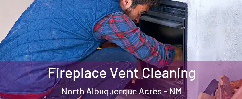 Fireplace Vent Cleaning North Albuquerque Acres - NM