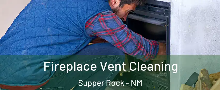 Fireplace Vent Cleaning Supper Rock - NM