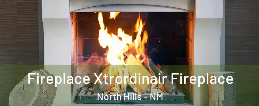 Fireplace Xtrordinair Fireplace North Hills - NM